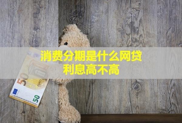 消费分期是什么网贷,利息高不高？