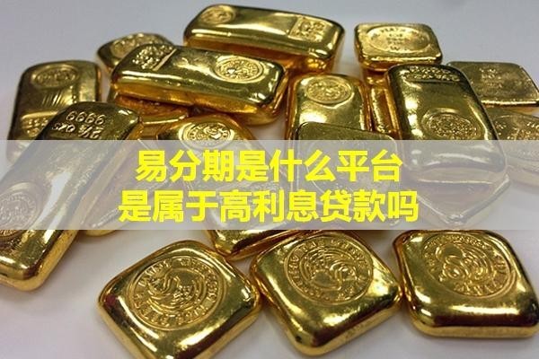 易分期是什么平台？是属于高利息贷款吗？