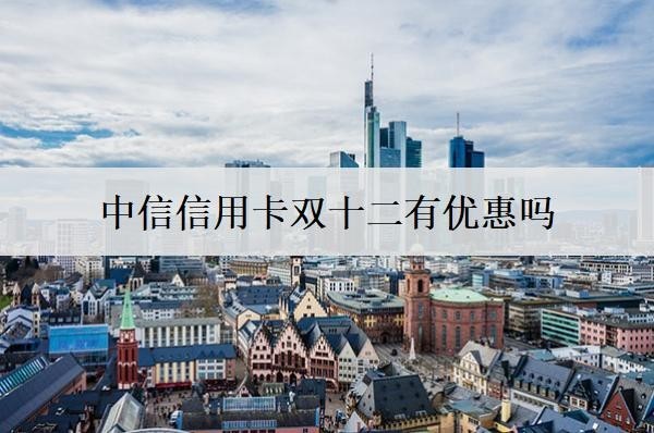 中信信用卡双十二有优惠吗