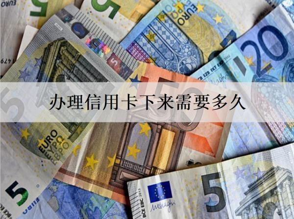 办理信用卡下来需要多久