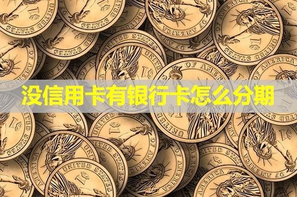 没信用卡有银行卡怎么分期
