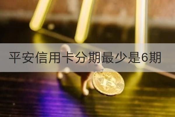 平安信用卡分期最少是6期