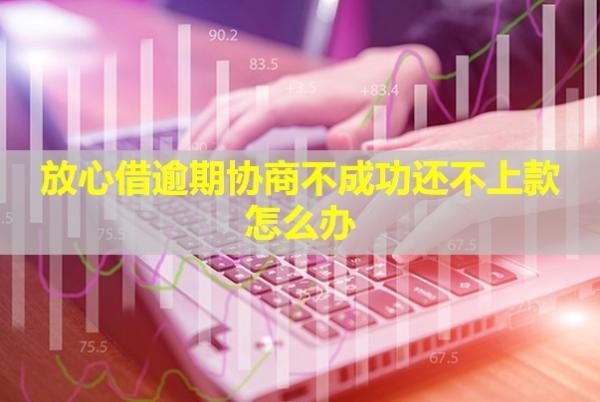 放心借逾期协商不成功还不上