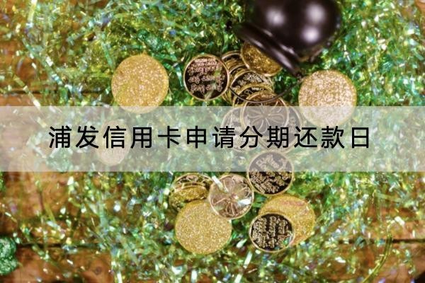 浦发信用卡申请分期还款日