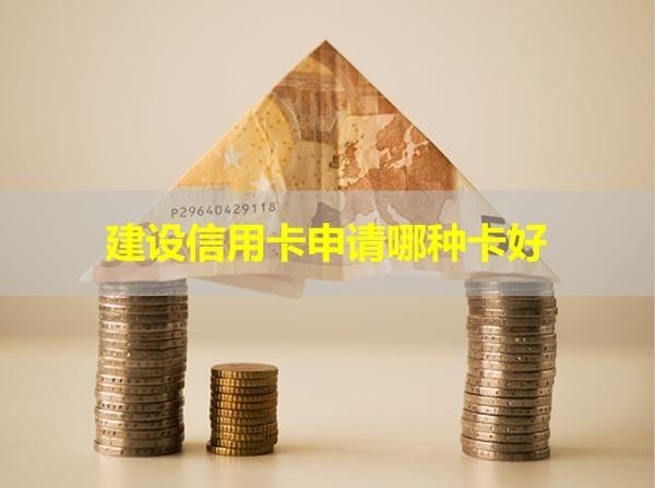 建设信用卡申请哪种卡好