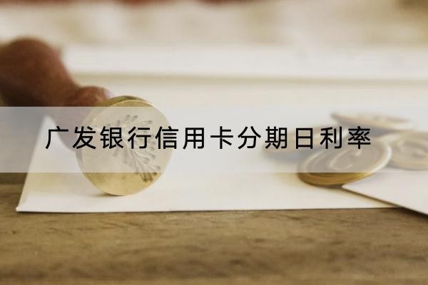 广发银行信用卡分期日利率