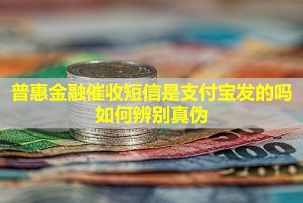 普惠金融催收短信是支付宝发的吗？如何辨别真伪？