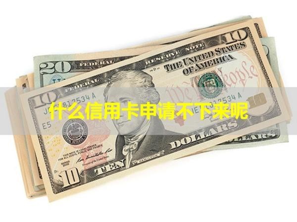 什么信用卡申请不下来呢