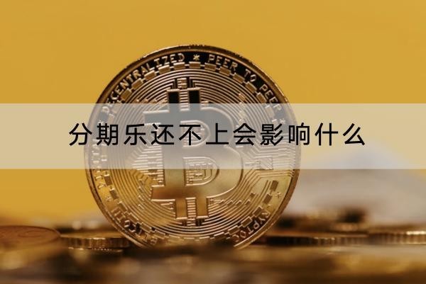 分期乐还不上会影响什么