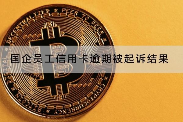 国企员工信用卡逾期被起诉结果