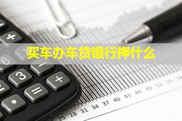 买车办车贷银行押什么