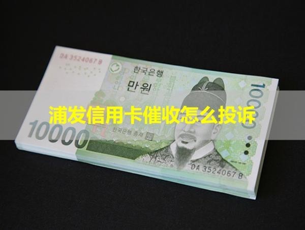 浦发信用卡催收怎么投诉