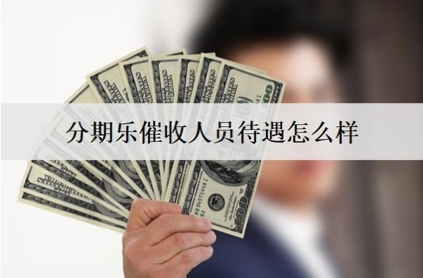 分期乐催收人员待遇怎么样