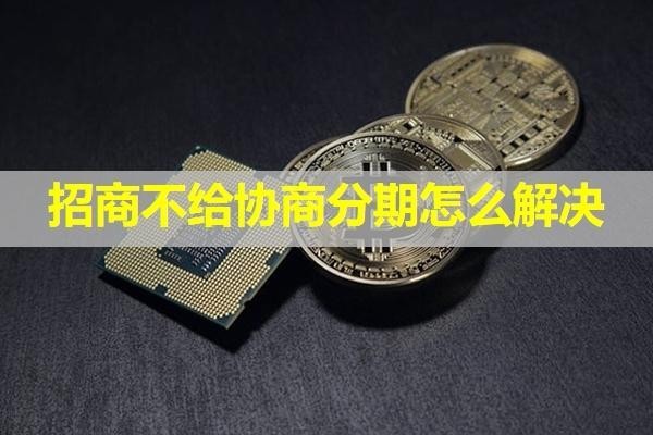 招商不给协商分期怎么解决