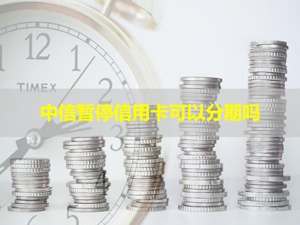 中信暂停信用卡可以分期吗