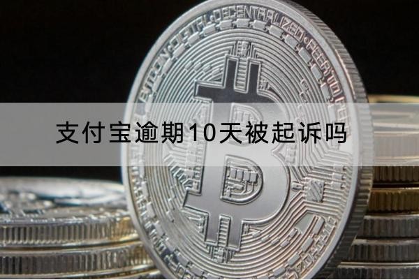 支付宝逾期10天被起诉吗