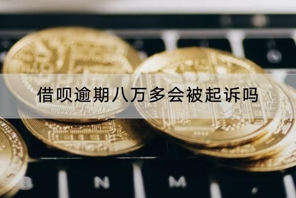 借呗逾期八万多会被起诉吗