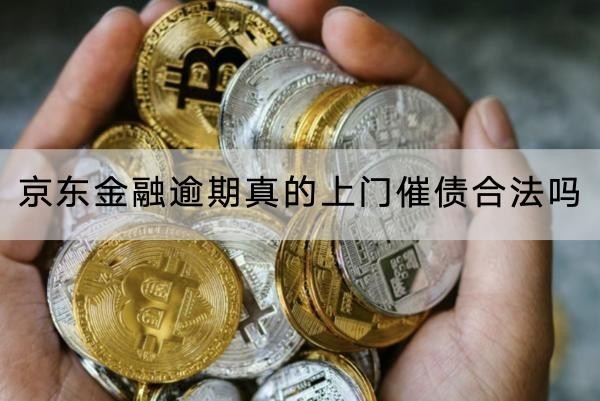 京东金融逾期真的上门催债合法吗