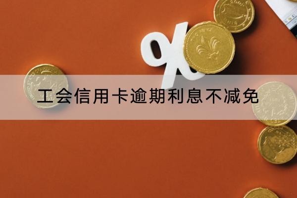 工会信用卡逾期利息不减免