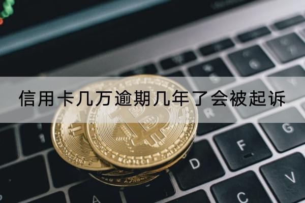 信用卡几万逾期几年了会被起诉