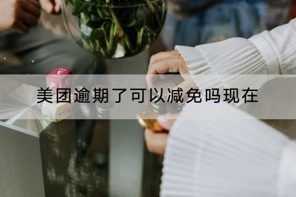 美团逾期了可以减免吗现在