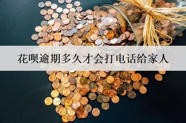 花呗逾期多久才会打电话给家人