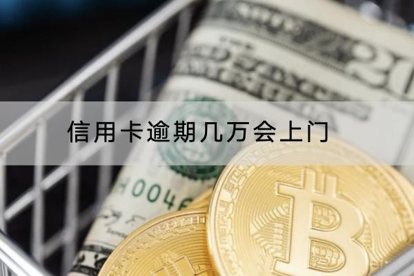 信用卡逾期几万会上门