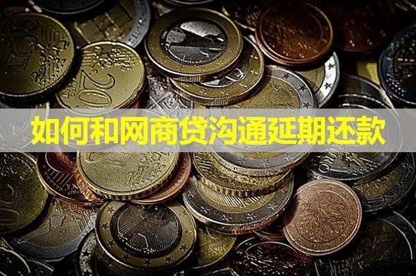 如何和网商贷沟通延期还款