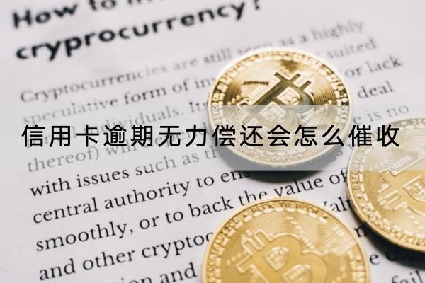 信用卡逾期无力偿还会怎么催收