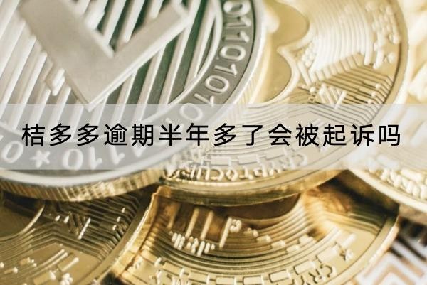 桔多多逾期半年多了会被起诉吗
