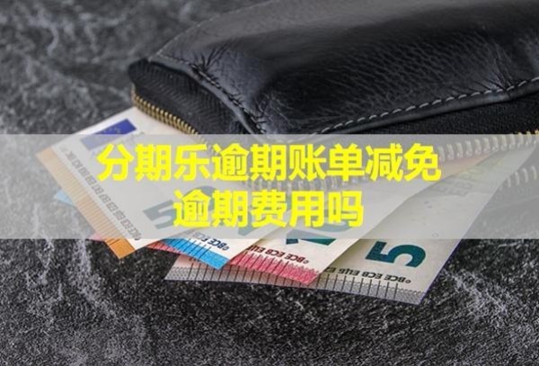 分期乐逾期账单减免逾期费用