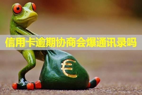 信用卡逾期协商会爆通讯录吗