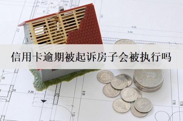 信用卡逾期被起诉房子会被执行吗