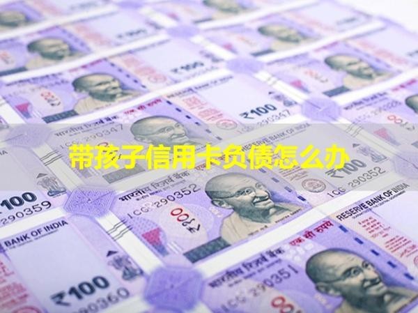 带孩子信用卡负债怎么办