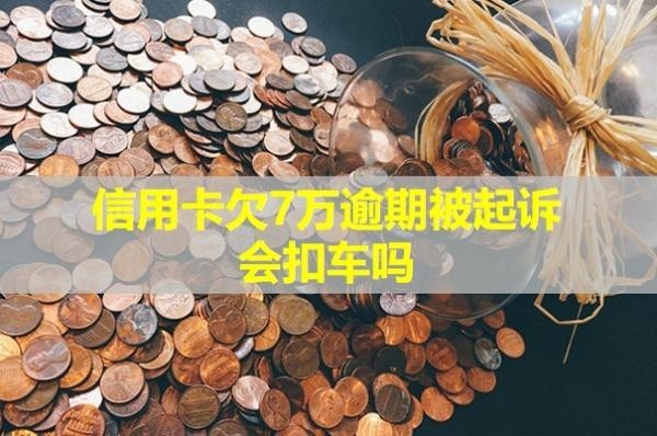 信用卡欠7万逾期被起诉会扣车吗