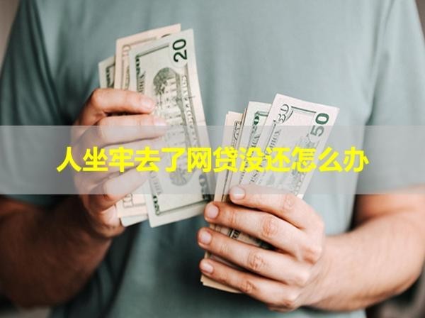 人坐牢去了网贷没还怎么办