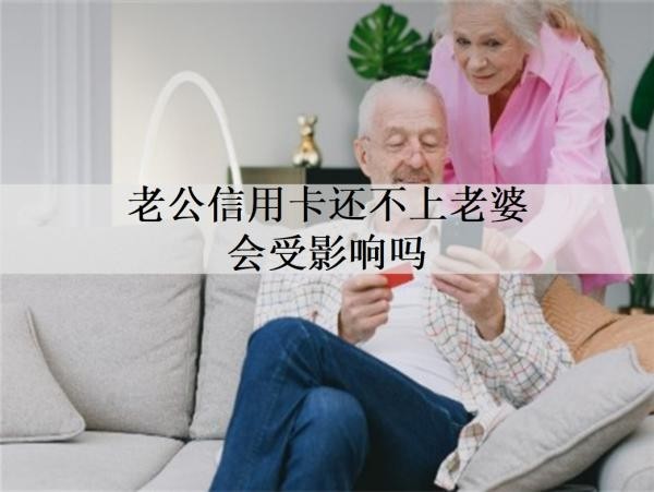 老公信用卡还不上老婆会受影响吗