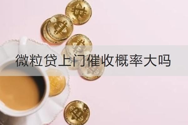 微粒贷上门催收概率大吗