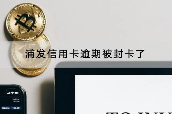 浦发信用卡逾期被封卡了