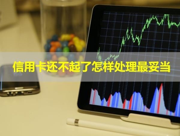 信用卡还不起了怎样处理最妥当