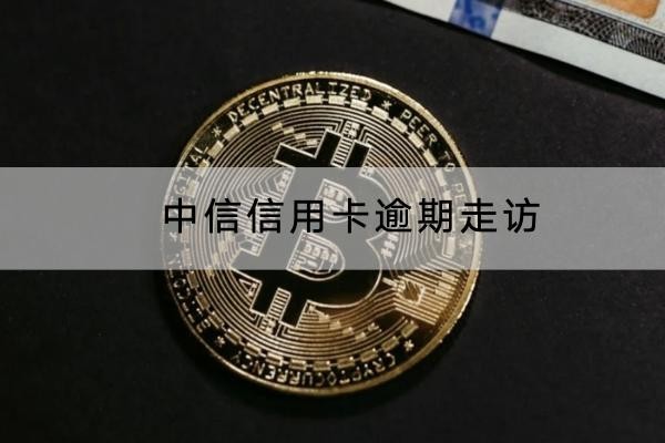 中信信用卡逾期走访