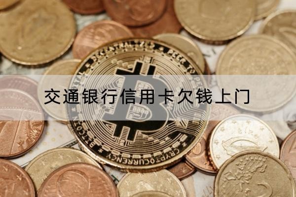 交通银行信用卡欠钱上门