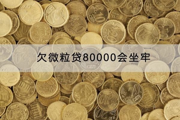 欠微粒贷80000会坐牢