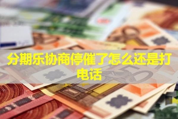 分期乐协商停催了怎么还是打电话