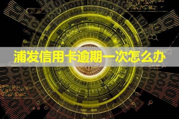 浦发信用卡逾期一次怎么办
