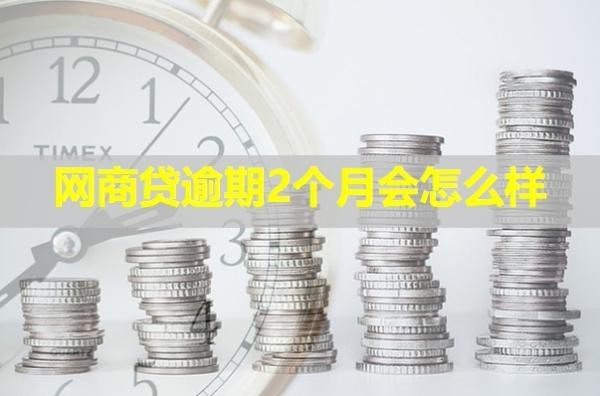 网商贷逾期2个月会怎么样