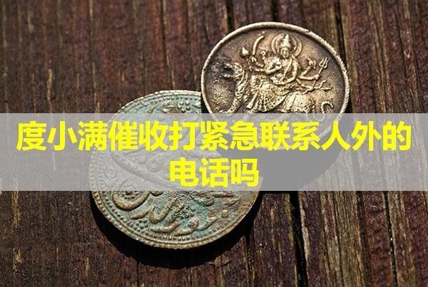 度小满催收打紧急联系人外的电话