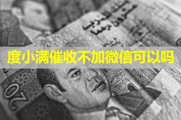 度小满催收不加微信可以吗