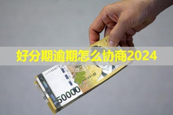 好分期逾期怎么协商2024