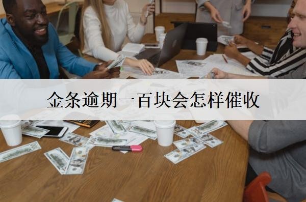 金条逾期一百块会怎样催收